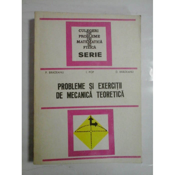 PROBLEME  SI  EXERCITII  DE  MECANICA  TEORETICA  -  P. BRADEANU * I. POP * D. BRADEANU